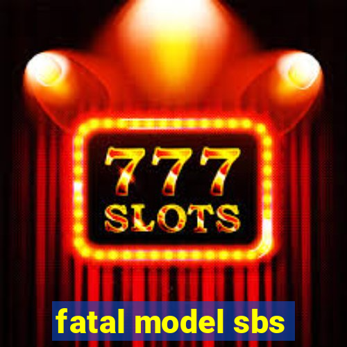 fatal model sbs